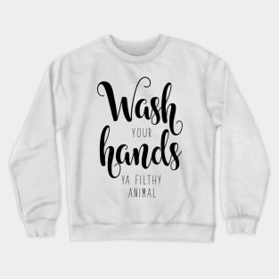 Wash your hands ya filthy animal Crewneck Sweatshirt